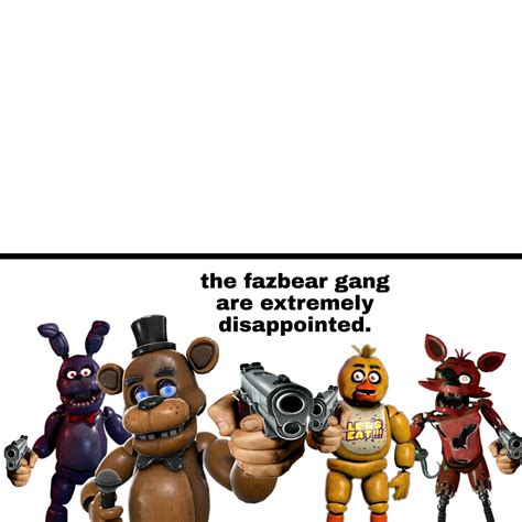 The Fazbear Gang are extremely disappointed Blank Template - Imgflip