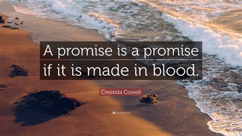 Cressida Cowell Quote: “A promise is a promise if it is made in blood.”