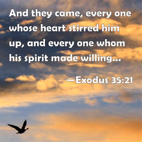 Exodus 35:21 And they came, every one whose heart stirred him up, and every one whom his spirit ...