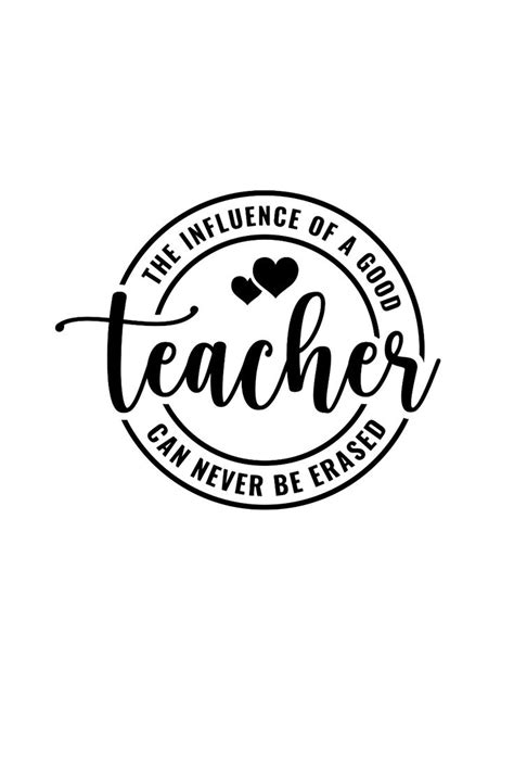 The Influence of a Good Teacher Can Never Be Erased SVG Teacher Encouragement Quotes, Teacher ...