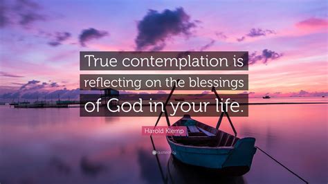 Harold Klemp Quote: “True contemplation is reflecting on the blessings of God in your life.”