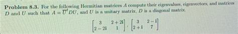 Solved Problem 8.3. For the following Hermitian matrices A | Chegg.com