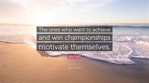 Mike Ditka Quote: “The ones who want to achieve and win championships ...