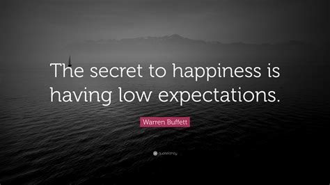 Warren Buffett Quote: “The secret to happiness is having low expectations.”