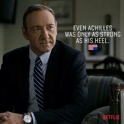 Everyone has a weakness. Find it. Exploit it. | Frank underwood quotes ...