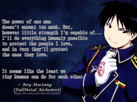 Roy Mustang– “The power of one man doesn't amount too much. But, however little strength I'm ...