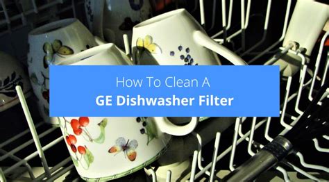 How To Clean A GE Dishwasher Filter - Check Appliance