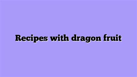 ᐉ Recipes with dragon fruit - A Complete Beginner's Guide