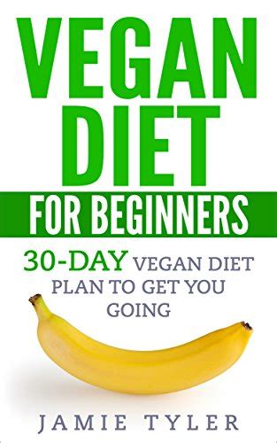 Vegan Diet For Beginners: 30-Day Vegan Diet Plan To Get You Going (Vegan Diet, Vegan Weight Loss ...