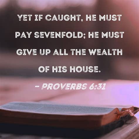 Proverbs 6:31 Yet if caught, he must pay sevenfold; he must give up all ...