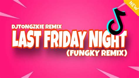 LAST FRIDAY NIGHT (FUNGKY REMIX) | NEW TIKTOK REMIX | DJTONGZKIE REMIX - YouTube