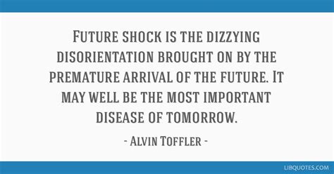 Future shock is the dizzying disorientation brought on by...