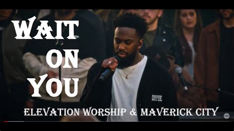 WAIT ON YOU - ELEVATION WORSHIP & MAVERICK CITY | LEGENDADO / TRADUÇÃO PORTUGUÊS x INGLÊS ...