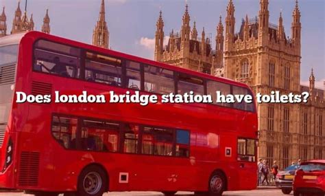 Does London Bridge Station Have Toilets? [The Right Answer] 2022 ...