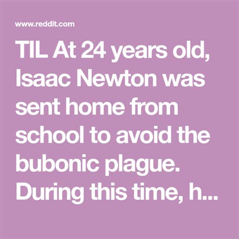 TIL At 24 years old, Isaac Newton was sent home from school to avoid ...