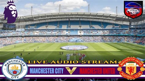 MANCHESTER CITY v MANCHESTER UNITED | FA PREMIER LEAGUE | LIVE AUDIO ...