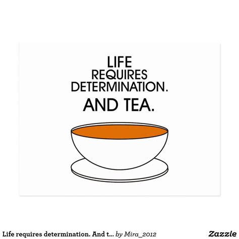 Life requires determination. And tea. Tea slogan Postcard | Zazzle.com | Tea quotes, Tea lover ...