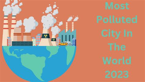 Most Polluted City In The World 2023: A Global Crisis