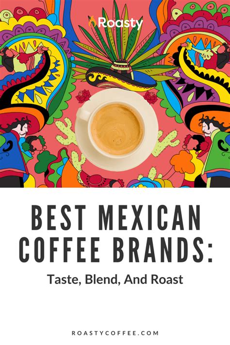 Best Mexican Coffee Brands: Taste, Blend, And Roast