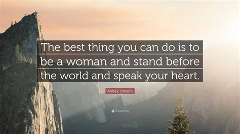 Abbey Lincoln Quote: “The best thing you can do is to be a woman and ...