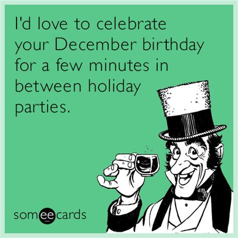 I'd love to celebrate your December birthday for a few minutes in between holiday parties. Funny ...