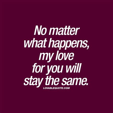 No matter what happens, my love for you will stay the same | Love Quote ...