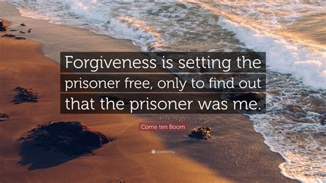 Corrie ten Boom Quote: “Forgiveness is setting the prisoner free, only ...