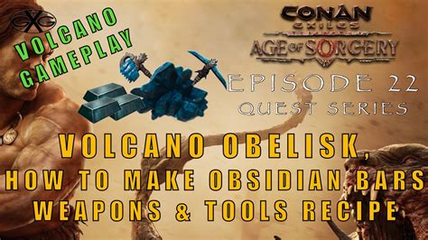 Conan Exiles Ep22: Volcano Obelisk & Forge, How To Make Obsidian Bars, Weapons, & Tools Recipe ...