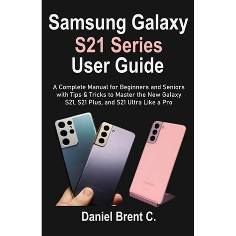 Samsung Galaxy S21 Series User Guide: A Complete Manual for Beginners and Seniors with Tips ...