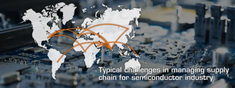 Typical challenges in managing supply chain for semiconductor industry