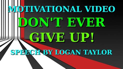 DON'T EVER GIVE UP - MOTIVATIONAL SPEECH BY LOGAN TAYLOR - YouTube