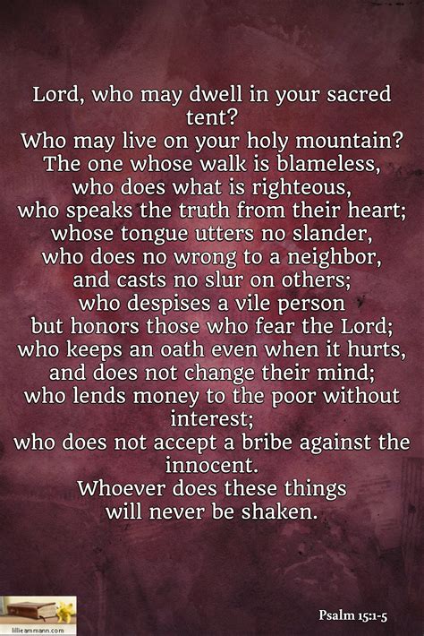 Psalm 15:1-5 / Lord, who may dwell in your sacred tent? Who may live on your holy mountain? The ...