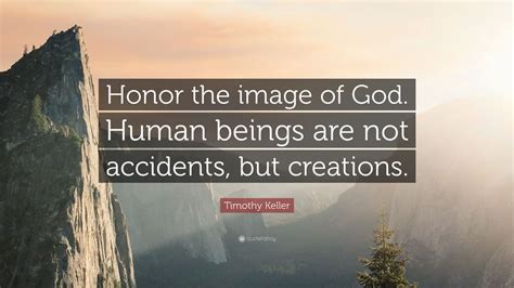 Timothy Keller Quote: “Honor the image of God. Human beings are not ...