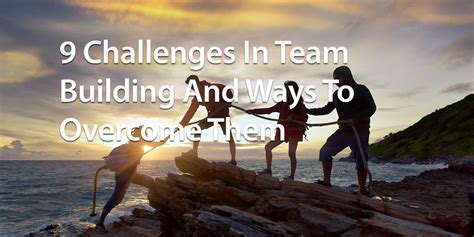 9 Challenges In Team Building And Ways To Overcome Them