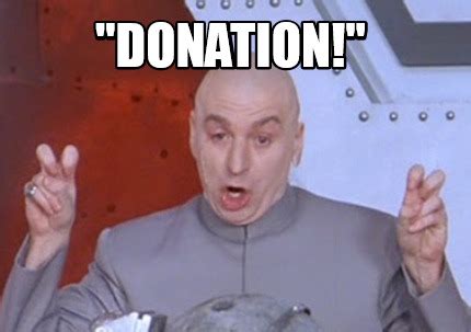 Meme Creator - Funny "Donation!" Meme Generator at MemeCreator.org!