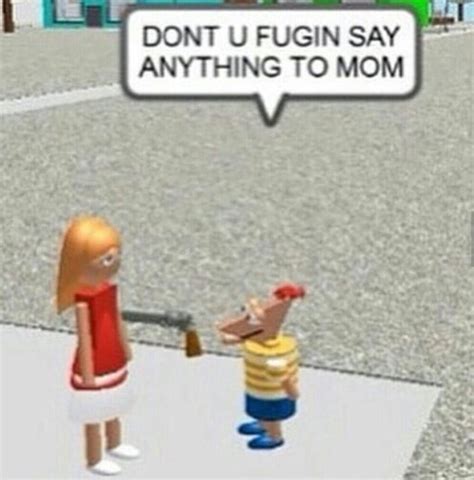 DONT U FUGIN SAY ANYTHING TO MOM | Roblox | Know Your Meme