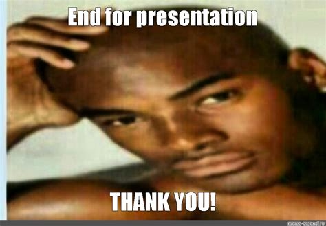 Мем: "End for presentation THANK YOU!" - Все шаблоны - Meme-arsenal.com