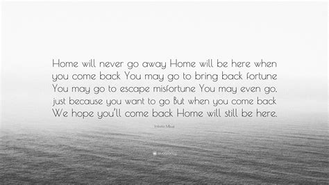 Imbolo Mbue Quote: “Home will never go away Home will be here when you come back You may go to ...