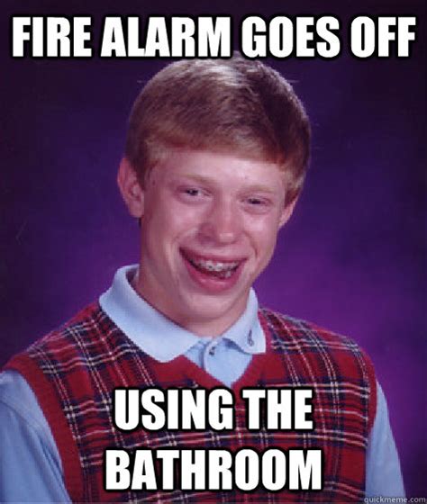 Fire Alarm goes off using the bathroom - Bad Luck Brian - quickmeme