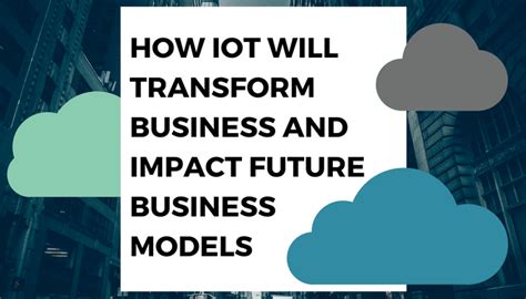 How IoT Will Transform Business and Impact Future Business Models - Tie National