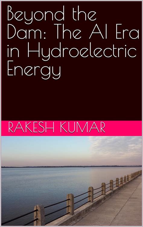 Beyond the Dam: The AI Era in Hydroelectric Energy eBook : Kumar, Rakesh: Amazon.in: Kindle Store