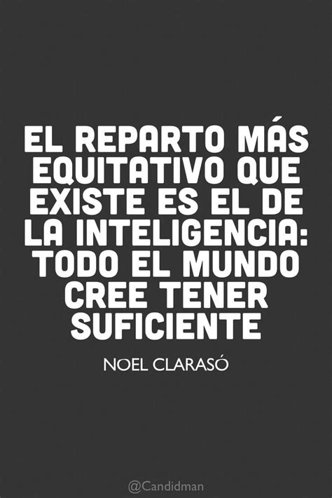 El reparto más equitativo que existe es el de la inteligencia: todo el ...