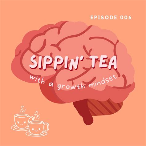 006 - sippin’ tea with a growth mindset - The Tea with A and V (podcast) | Listen Notes