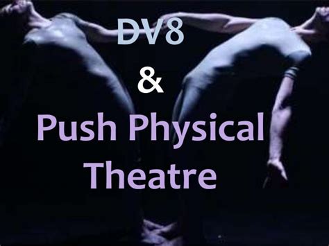 Dv8 and push physical theatre drama final