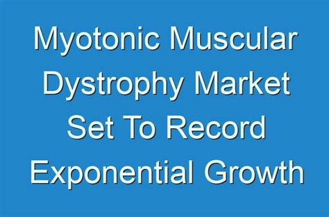 Myotonic Muscular Dystrophy Market Set To Record Exponential Growth By 2025 - Guides, Business ...