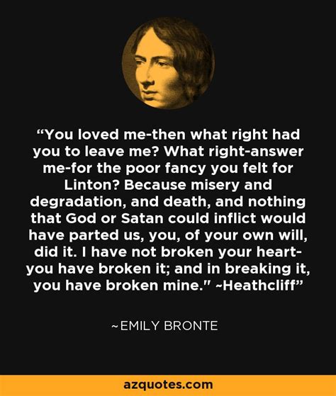 Emily Bronte quote: You loved me-then what right had you to leave me...