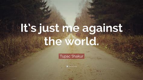 Tupac Shakur Quote: “It’s just me against the world.”