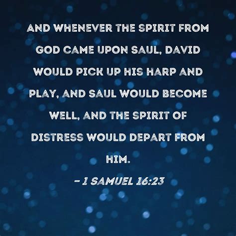 1 Samuel 16:23 And whenever the spirit from God came upon Saul, David ...