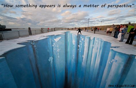 How something appears is always a matter of perspective | Popular inspirational quotes at ...