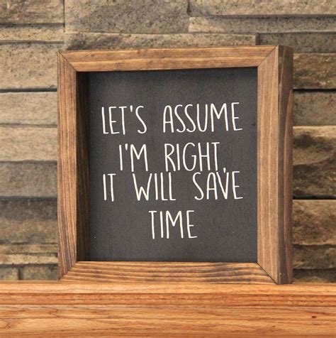 Just Assume I'm Right It Will Save Time Farmhouse Mini Sign Funny Signs - Etsy | Funny signs ...